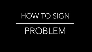 Learn How to Sign the Word Problem