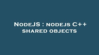 NodeJS : nodejs C++ shared objects Net Worth