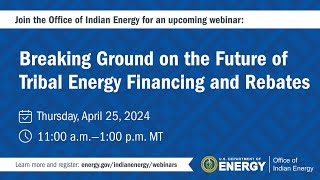 Breaking Ground on the Future of Tribal Energy Financing and Rebates Webinar