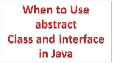 When to use abstract class and interface in Java