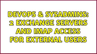 DevOps & SysAdmins: 2 Exchange Servers and IMAP access for external users (2 Solutions!!)