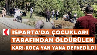 Isparta'da çocukları tarafından öldürülen karı-koca yan yana defnedildi