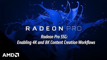 Radeon Pro SSG: Enabling 4K and 8K Content Creation Workflows