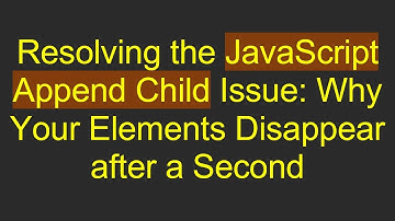Resolving the JavaScript Append Child Issue: Why Your Elements Disappear after a Second