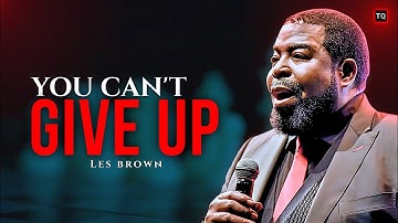 "YOU’RE CLOSER THAN YOU THINK… DON’T GIVE UP NOW!" – LES BROWN