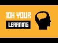 How To 10x Your Learning And Grow As A Person