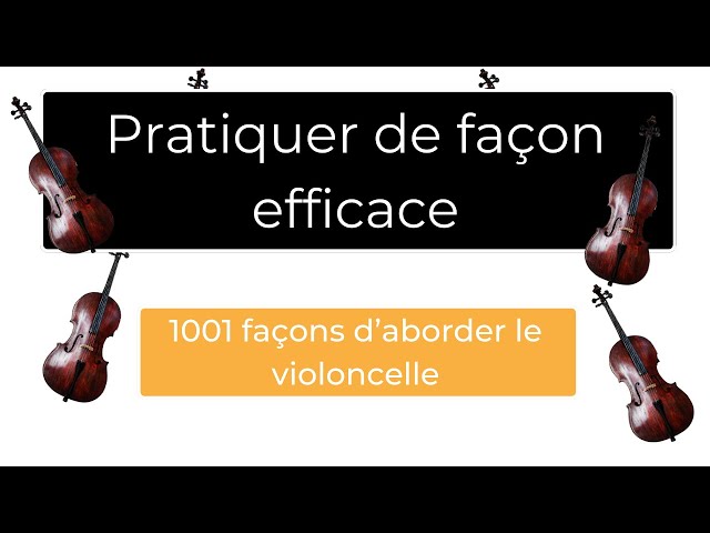 Comment pratiquer de façon efficace : 1001 façons d'aborder le violoncelle  