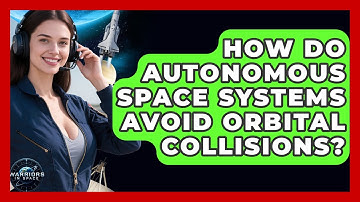 How Do Autonomous Space Systems Avoid Orbital Collisions? - Warriors In Space