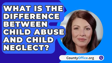 What Is The Difference Between Child Abuse And Child Neglect? - CountyOffice.org