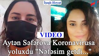 Aytən Səfərova Koronavirusa Yoluxdu Hiss Edirəm, Nəfəsim Getdi...