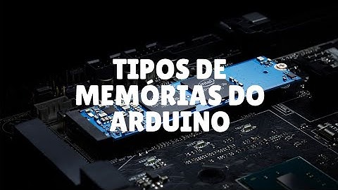 Os 3 Tipos de Memórias do Arduino