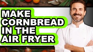 How to Make Cornbread in the Air Fryer (Only Way)
