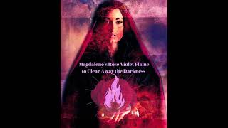 Mary Magdalene's Secret Rose Violet Flame to Clear Away the Darkness | 528Hz