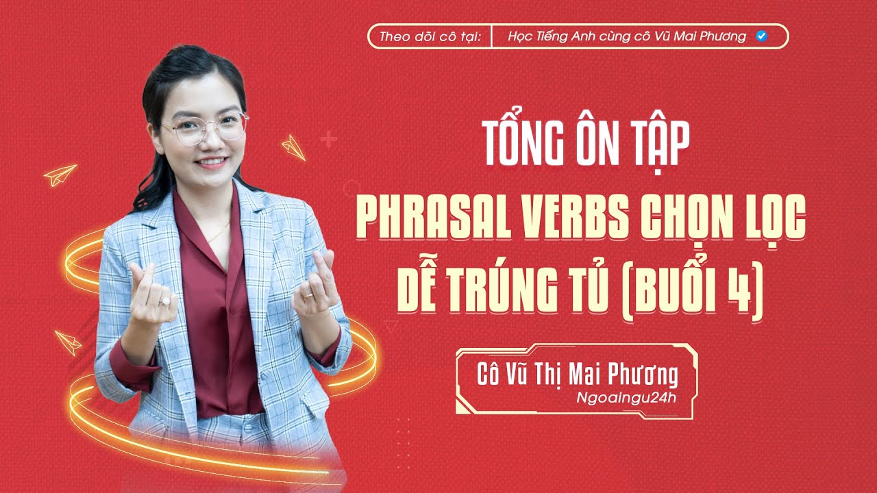TỔNG ÔN TẬP: NHỮNG CÂU HỎI PHRASAL VERBS CHỌN LỌC - DỄ TRÚNG TỦ NHẤT (BUỔI 4) @CôVũMaiPhươngOfficial