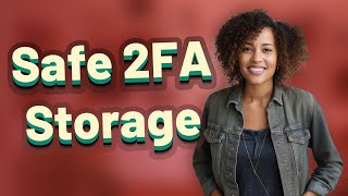 How Should I Safely Store 2FA Backup Codes for Financial Apps?