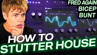 HOW TO STUTTER HOUSE (Fred again, Bicep, BUNT, DiscoLines)
