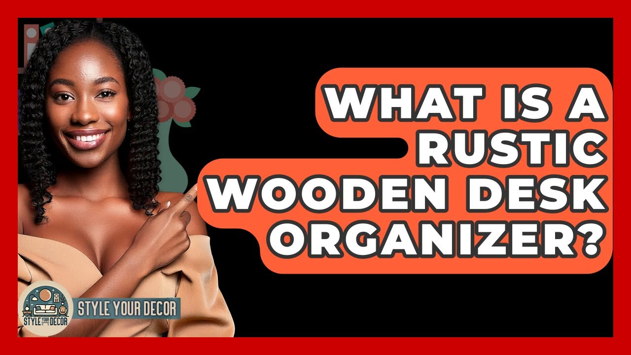 What Is A Rustic Wooden Desk Organizer? - Style Your Decor
