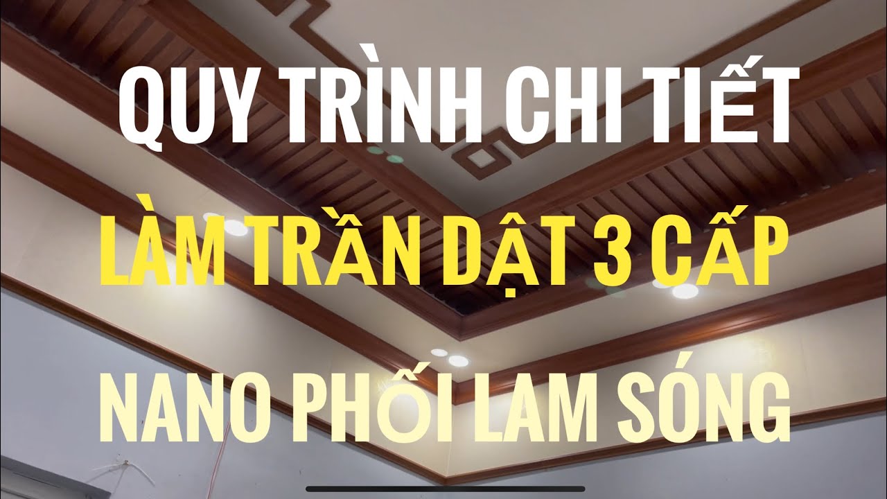 Hướng dẫn làm trần nhựa nano dật 2 cấp 3 cấp từ a-z