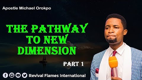 PATHWAY TO NEW DIMENSIONS PART ONE ll APOSTLE OROKPO MICHAEL