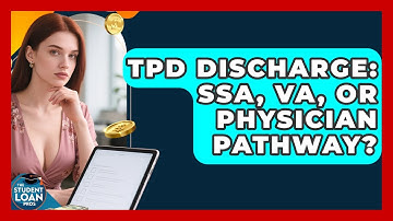 TPD Discharge: SSA, VA, Or Physician Pathway? - The Student Loan Pros