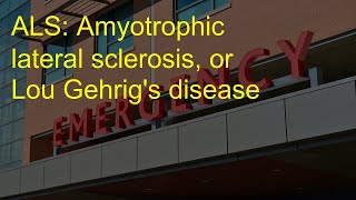 ALS: Amyotrophic lateral sclerosis, or Lou Gehrig's disease