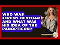 Who Was Jeremy Bentham And What Was His Idea Of The Panopticon? - Europe Through the Ages