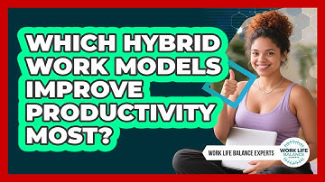 Which Hybrid Work Models Improve Productivity Most? - Work Life Balance Experts