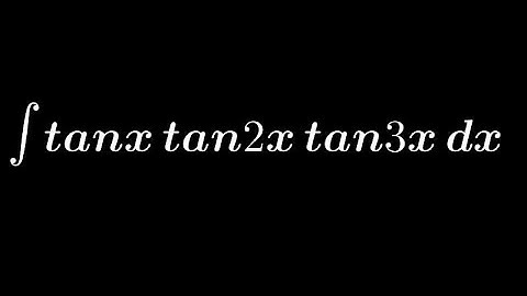 Integration of tanx tan2x tan3x