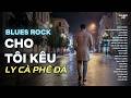 CHO TÔI KÊU LY CÀ PHÊ ĐÁ, CHO TÔI KÊU THÊM CỐC NƯỚC TRÀ | BẢN PHỐI BLUES ROCK | NHẠC HOT TIKTOK 2026