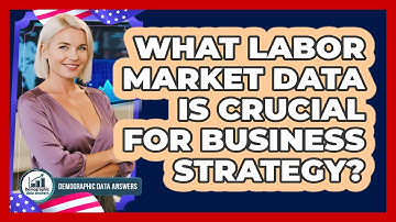 What Labor Market Data Is Crucial For Business Strategy? - Demographic Data Answers