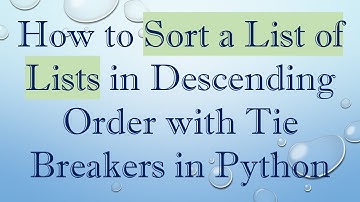 How to Sort a List of Lists in Descending Order with Tie Breakers in Python