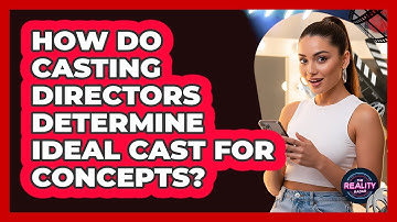 How Do Casting Directors Determine Ideal Cast For Concepts?