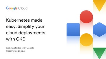 Kubernetes made easy: Simplify your cloud deployments with GKE