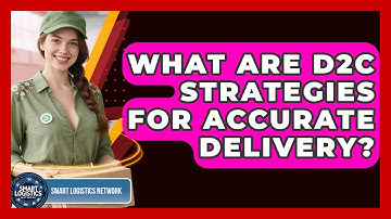 What Are D2C Strategies For Accurate Delivery? - Smart Logistics Network
