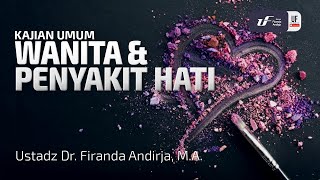 Wanita Dan Penyakit Hati - Ustadz Dr. Firanda Andirja, M.A.