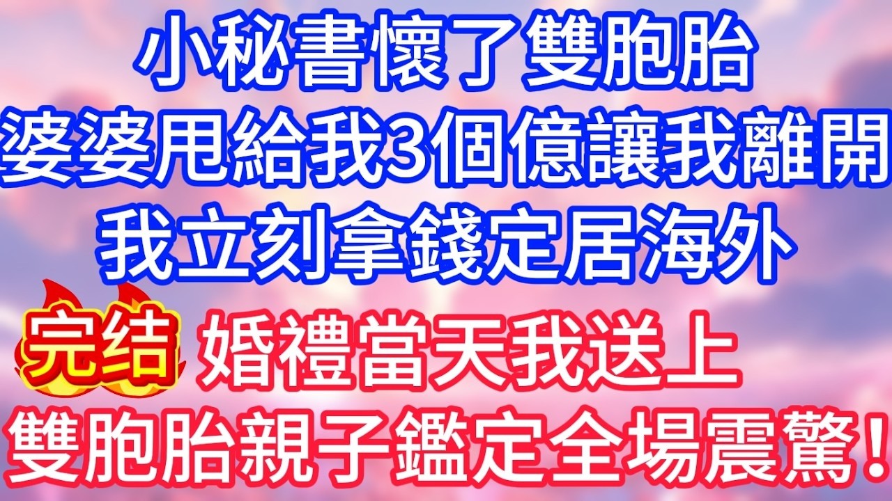 【情感故事】小秘書懷了雙胞胎，婆婆甩給我3個億讓我離開，我立刻拿錢定居海外，婚禮當天，我送上雙胞胎親子鑑定，全場震驚！#故事 #人生哲理