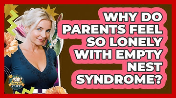 Why Do Parents Feel So Lonely With Empty Nest Syndrome? - Golden Years CBT