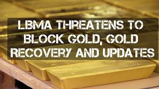 Lbma Threatens To Block Gold, Gold Recovery & Updates