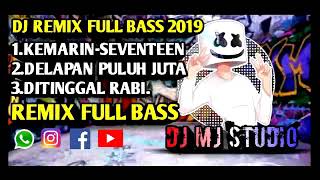 DJ REMIX FULL BASS 2019 '1.KEMARIN-SEVENTEEN 2.DELAPAN PULUH JUTA 3.DITINGGAL RABI'