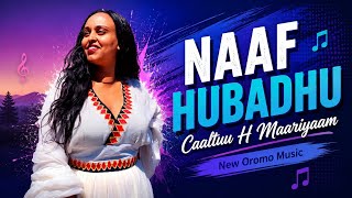 Caaltuu H Maariyaam NAAF HUBADHU New Oromo Music 