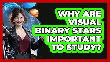 Why Are Visual Binary Stars Important To Study?