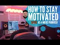 How To Stay Motivated As A Music Producer in 2020