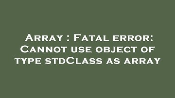 Array : Fatal error: Cannot use object of type stdClass as array