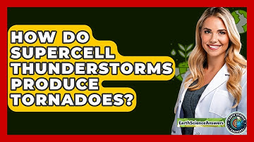 How Do Supercell Thunderstorms Produce Tornadoes? - Earth Science Answers