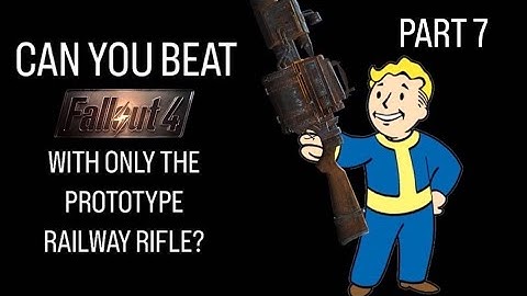 Can You Beat Fallout 4 with only the Prototype Railway Rifle? PART 7