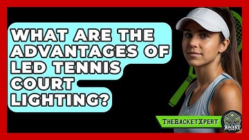 What Are The Advantages Of LED Tennis Court Lighting? - The Racket Xpert