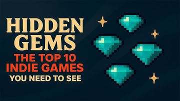 Hidden Gems: The Top 10 Indie Games You Need to See