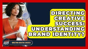 Directing Creative Success: Understanding Brand Identity? - Directing Creative Success