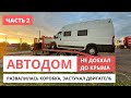 Автодом не доехал до Крыма. Развалилась коробка, застучал двигатель Peugeot Boxer (часть 2) #VANLIFE