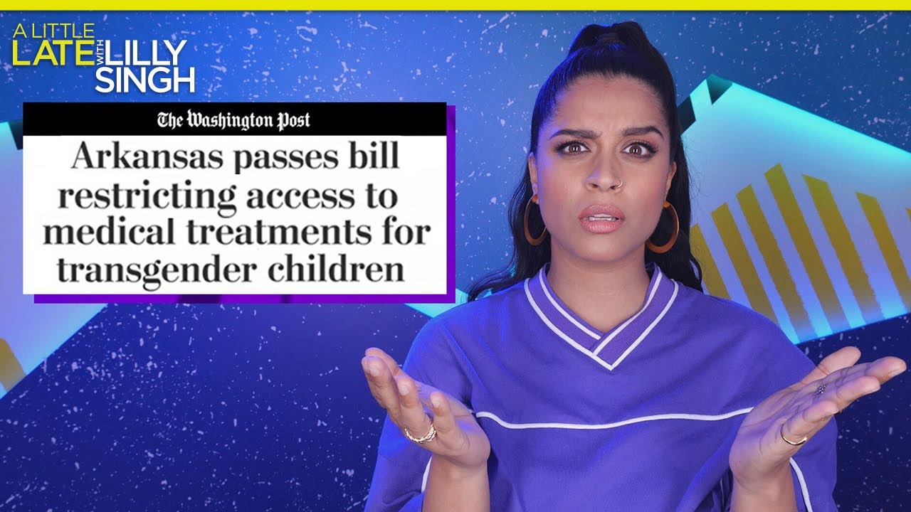 The Arkansas Safe Act Is Anything but Safe for Transgender Children | A Little Late with Lilly Singh